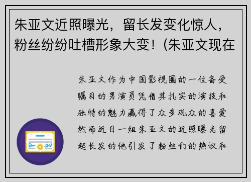 朱亚文近照曝光，留长发变化惊人，粉丝纷纷吐槽形象大变！(朱亚文现在照片)